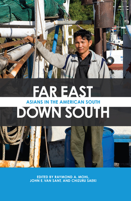 Far East, Down South: Asians in the American South - Mohl, Raymond A (Contributions by), and Van Sant, John E (Preface by), and Saeki, Chizuru (Contributions by)