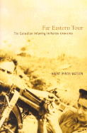 Far Eastern Tour: The Canadian Infantry in Korea, 1950-1953