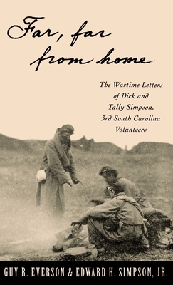Far, Far from Home: The Wartime Letters of Dick and Tally Simpson, Third South Carolina Volunteers - Simpson, Dick, and Simpson, Tally, and Everson, Guy R (Editor)