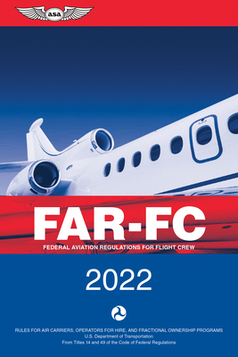 Far-FC 2022: Federal Aviation Regulations for Flight Crew - Federal Aviation Administration (FAA)/Aviation Supplies & Academics (Asa)