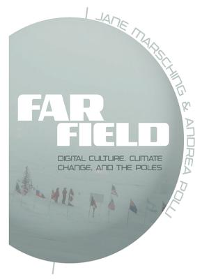 Far Field: Digital Culture, Climate Change, and the Poles - Polli, Andrea (Editor), and Marsching, Jane D (Editor)