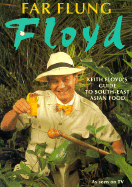 Far Flung Floyd: Keith Floyd's Guide to South-East Asian Cooking - Floyd, Keith