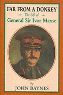 Far from a Donkey: The Life of General Sir Ivor Maxse, Kcb, Cvo, Dso - Baynes, John, Sir