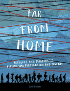 Far from Home: Refugees and Migrants Fleeing War, Persecution and Poverty