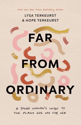 Far from Ordinary: A Young Woman's Guide to the Plans God Has for Her - TerKeurst, Lysa, and Terkeurst, Hope