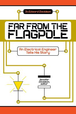 Far from the Flagpole: An Electrical Engineer Tells His Story - Davidson, Jo Edward, and Davidson, Jennifer (Editor)