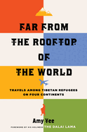 Far from the Rooftop of the World: Travels Among Tibetan Refugees on Four Continents