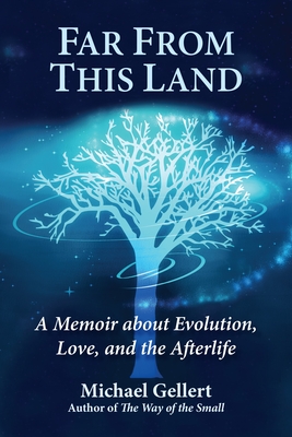 Far from This Land: A Memoir about Evolution, Love, and the Afterlife - Gellert, Michael