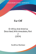 Far Off: Or Africa And America Described, With Anecdotes, Part 2 (1854)