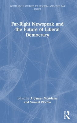 Far-Right Newspeak and the Future of Liberal Democracy - McAdams, A James (Editor), and Piccolo, Samuel (Editor)
