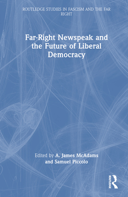 Far-Right Newspeak and the Future of Liberal Democracy - McAdams, A James (Editor), and Piccolo, Samuel (Editor)