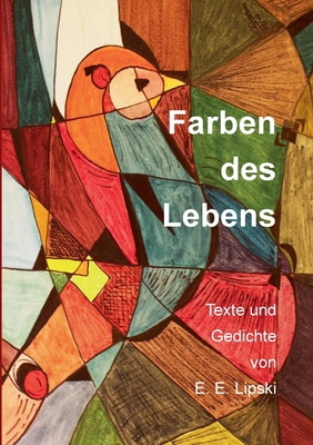 Farben des Lebens: Texte und Gedichte von E. E. Lipski - Lipski, Edeltraud