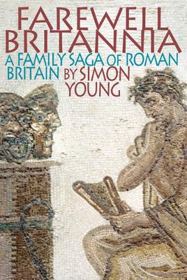 Farewell Britannia: A Family Saga of Roman Britain - Young, Simon