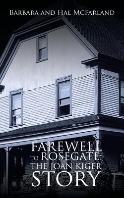 Farewell to Rosegate: The Joan Kiger Story - McFarland, Barbara, Dr., and McFarland, Hal