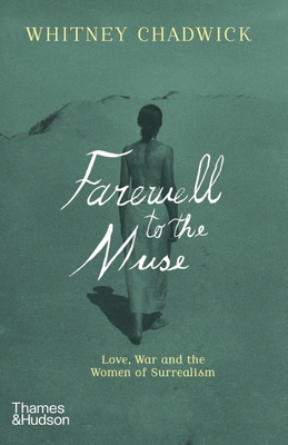 Farewell to the Muse: Love, War, and the Women of Surrealism - Chadwick, Whitney