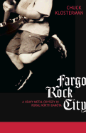 Fargo Rock City: A Heavy Metal Odyssey in Rural North Dakota - Klosterman, Chuck