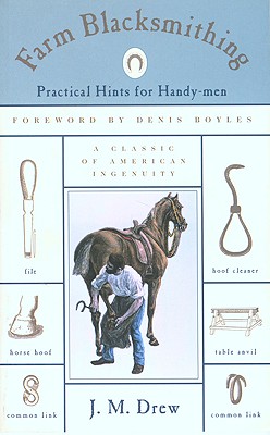 Farm Blacksmithing: Practical Hints for Handy-Men - Drew, J M, and Boyles, Denis (Foreword by), and Drew, James M