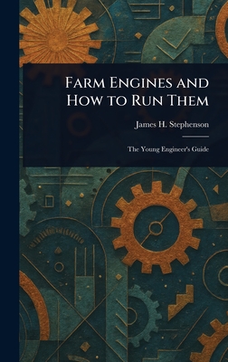 Farm Engines and How to Run Them - Stephenson, James H
