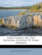 Farm Foods: Or, the Rational Feeding of Farm Animals