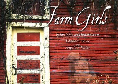 Farm Girls: Reflections and Impressions - Simar, Candace, and Foster, Angela F