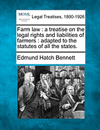 Farm Law: A Treatise on the Legal Rights and Liabilities of Farmers: Adapted to the Statutes of All the States. - Bennett, Edmund Hatch