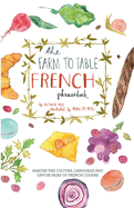 Farm to Table French Phrasebook: Master the Culture, Language and Savoir Faire of French Cuisine