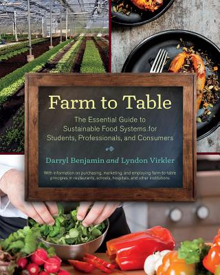 Farm to Table: The Essential Guide to Sustainable Food Systems for Students, Professionals, and Consumers - Benjamin, Darryl, and Virkler, Lyndon