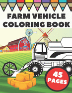 Farm Vehicle Coloring Book: Farm Vehicles, Tractors and Wagons in Farming Life Scenes, Gift For Kids And Toddler Boys