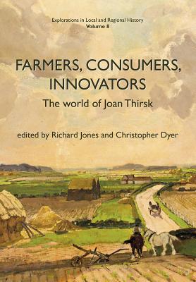Farmers, Consumers, Innovators: The World of Joan Thirsk - Dyer, Christopher (Editor), and Jones, Richard (Editor)