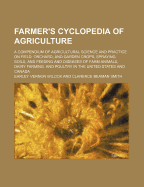 Farmer's Cyclopedia of Agriculture: A Compendium of Agricultural Science and Practice on Field, Orchard, and Garden Crops, Spraying, Soils, the Feeding and Diseases of Farm Animals, Dairy Farming, and Poultry in the United States and Canada