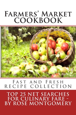 Farmers' Market Cookbook: Fast and Fresh Recipe Collection - Montgomery, Rose