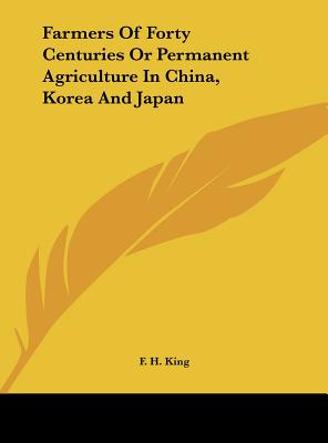 Farmers Of Forty Centuries Or Permanent Agriculture In China, Korea And Japan - King, F H