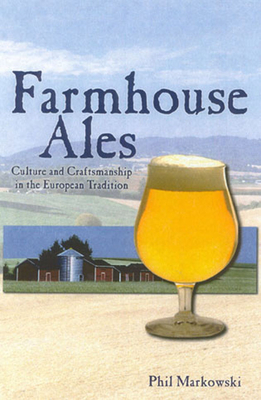 Farmhouse Ales: Culture and Craftsmanship in the European Tradition - Markowski, Phil