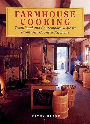 Farmhouse Cooking: Traditional and Contemporary Meals from Our Country Kitchens - Blake, Kathy