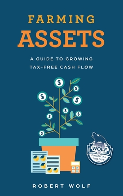 Farming Assets: A Guide to Growing Tax-Free Cash Flow - Wolf, Robert