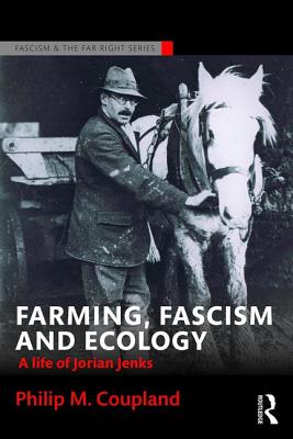 Farming, Fascism and Ecology: A life of Jorian Jenks - Coupland, Philip