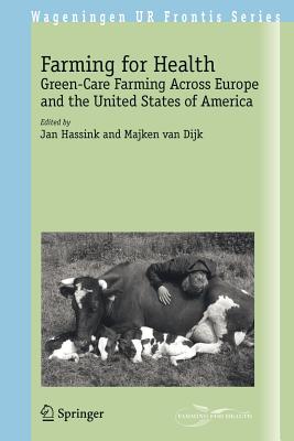 Farming for Health: Green-Care Farming Across Europe and the United States of America - Hassink, Jan (Editor), and Dijk Van, Majken (Editor)