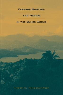 Farming, Hunting, and Fishing in the Olmec World - VanDerwarker, Amber M