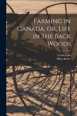 Farming in Canada, or, Life in the Back Woods [microform] - Lynn, Frank, and Barlee, Ellen