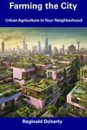 Farming the City: Urban Agriculture in Your Neighborhood