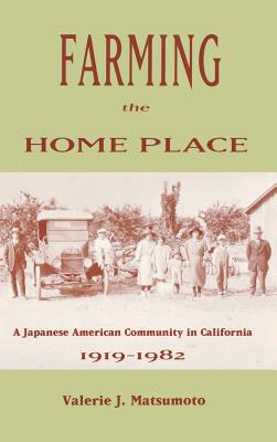 Farming the Home Place: A Japanese Community in California, 1919-1982 - Matsumoto, Valerie J