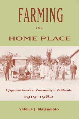 Farming the Home Place: A Japanese Community in California, 1919-1982 - Matsumoto, Valerie J