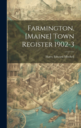 Farmington, [Maine] Town Register 1902-3