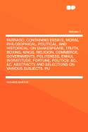 Farrago. Containing Essays, Moral Philosophical, Political, and Historical: On Shakespeare, Truth, Boxing, Kings, Religion, Commerce, Governments, Politeness, Ennui, Ingratitude, Fortune, Politics. &C., &C. Abstracts and Selections on Various Subjects. Pu