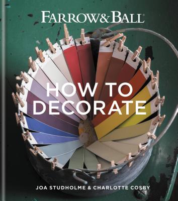 Farrow & Ball How to Decorate: Transform your home with paint & paper - Farrow & Ball, and Studholme, Joa, and Cosby, Charlotte