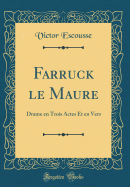 Farruck Le Maure: Drame En Trois Actes Et En Vers (Classic Reprint)