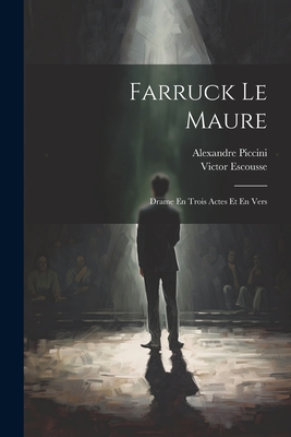 Farruck Le Maure: Drame En Trois Actes Et En Vers - Escousse, Victor, and Alexandre, Piccini