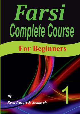 Farsi Complete Course: A Step-by-Step Guide and a New Easy-to-Learn Format (For Beginners) - Nazari, Somayeh, and Nazari, Reza