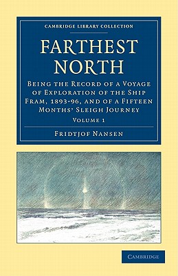 Farthest North: Being the Record of a Voyage of Exploration of the Ship Fram, 1893-96, and of a Fifteen Months' Sleigh Journey - Nansen, Fridtjof