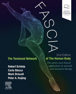 Fascia: The Tensional Network of the Human Body: The Science and Clinical Applications in Manual and Movement Therapy - Schleip, Robert (Editor), and Stecco, Carla, MD (Editor), and Driscoll, Mark, PhD (Editor)